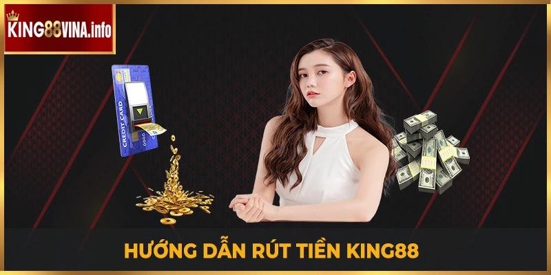 Hướng dẫn rút tiền cực dễ nhớ tại King88
