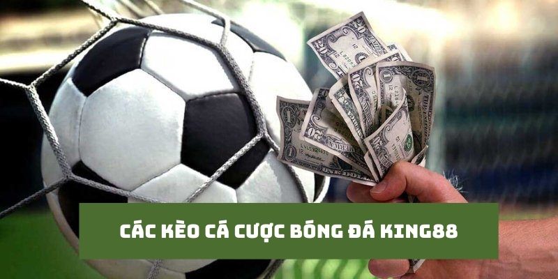 Các loại hình kèo cá cược bóng đá ưa chuộng nhất tại King88