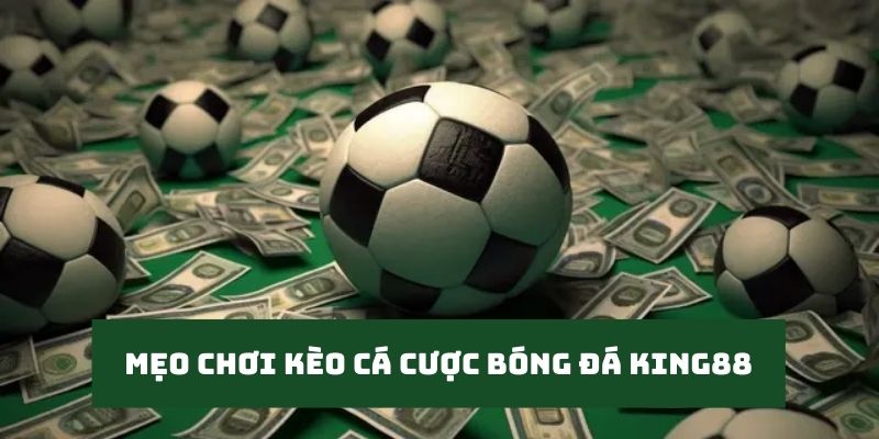 Mẹo chơi kèo cá cược bóng đá cực hay từ cao thủ cho anh em tham khảo